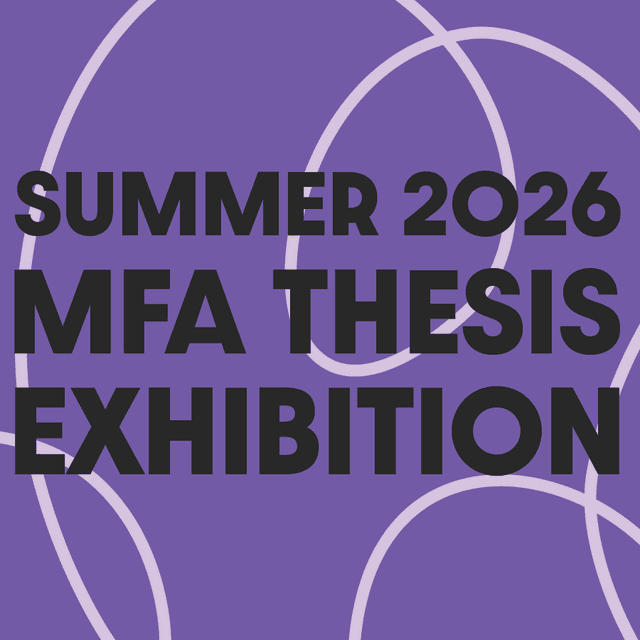 SUMMER 2026 MFA THESIS EXHIBITION